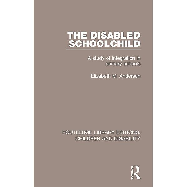 The Disabled Schoolchild / Routledge Library Editions: Children and Disability, Anderson Elizabeth M.