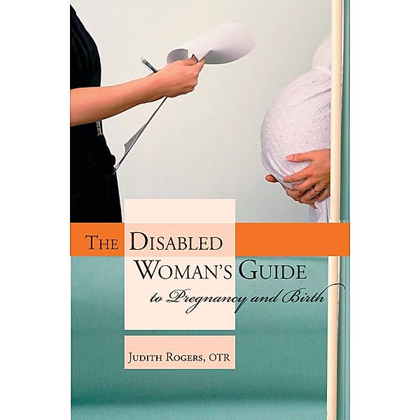 The Disabled Woman's Guide to Pregnancy and Birth, Judith Rogers