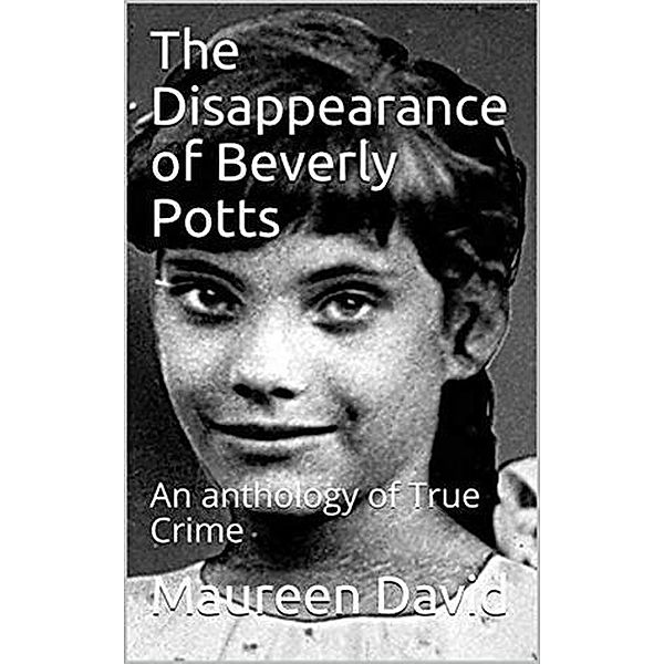 The Disappearance of Beverly Potts An anthology of True Crime, Maureen David