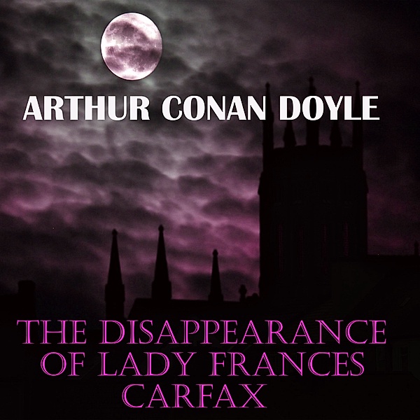 The Disappearance of Lady Frances Carfax, Arthur Conan Doyle