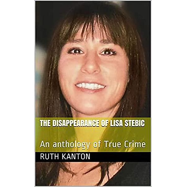 The Disappearance of Lisa Stebic : An Anthology of True Crime, Ruth Kanton