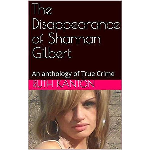 The Disappearance of Shannan Gilbert An Anthology of True Crime, Ruth Kanton