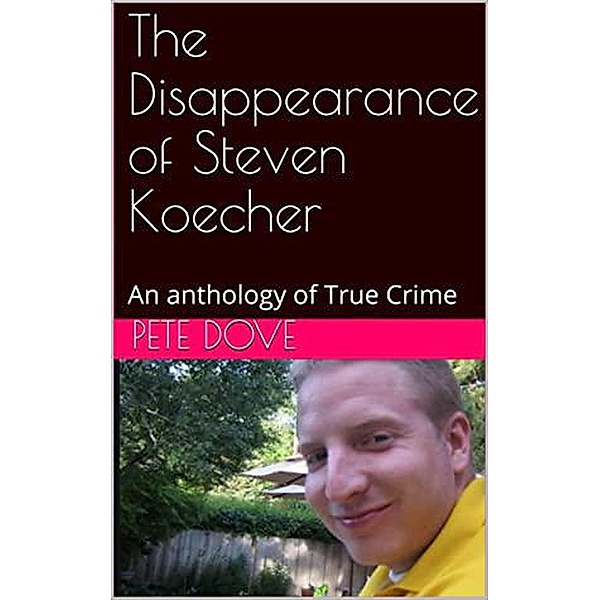 The Disappearance of Steven Koecher: An anthology of True Crime, Pete Dove