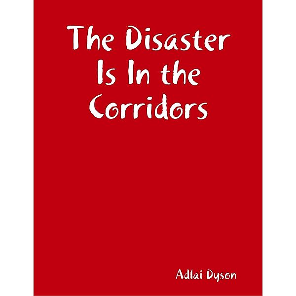 The Disaster Is In the Corridors, Adlai Dyson