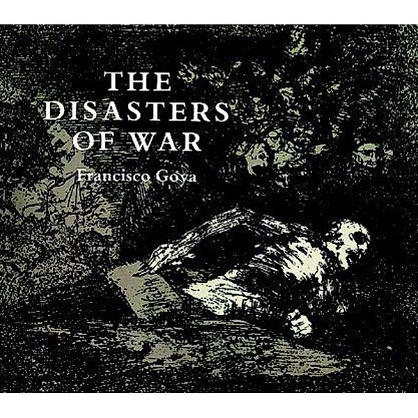 The Disasters of War / Dover Fine Art, History of Art, Francisco Goya