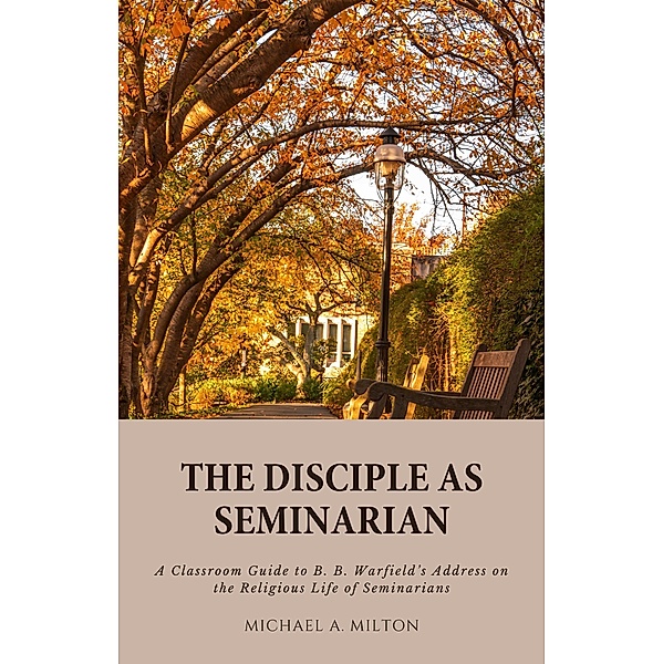 The Disciple as Seminarian (Theological Higher Education, #2) / Theological Higher Education, Michael A. Milton