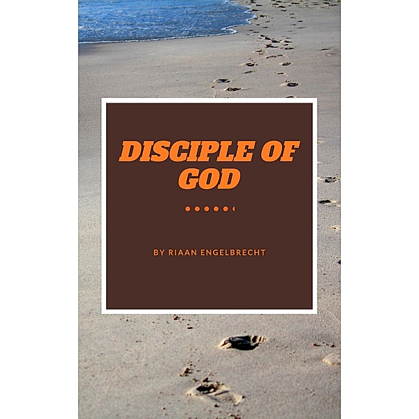 The Disciple of God (Discipleship, #1) / Discipleship, Riaan Engelbrecht