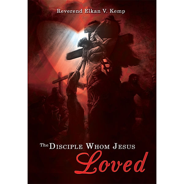 The Disciple Whom Jesus Loved, Reverend Elkan V. Kemp