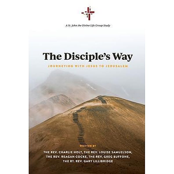 The Disciple's Way / St. John the Divine Life Group Study Bd.1, Charlie Holt, Reagan Cocke, Louise Samuelson