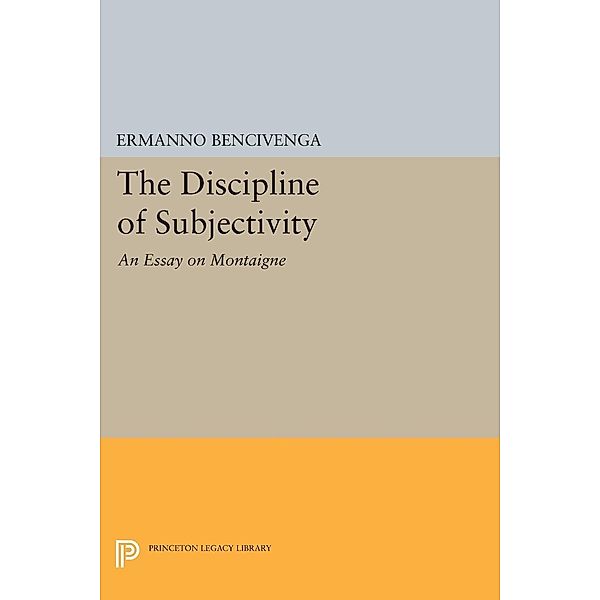 The Discipline of Subjectivity / Princeton Legacy Library Bd.1038, Ermanno Bencivenga