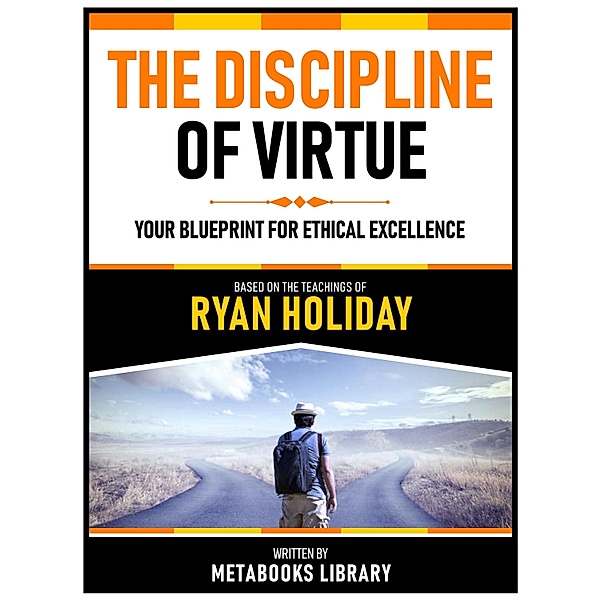 The Discipline Of Virtue - Based On The Teachings Of Ryan Holiday, Metabooks Library