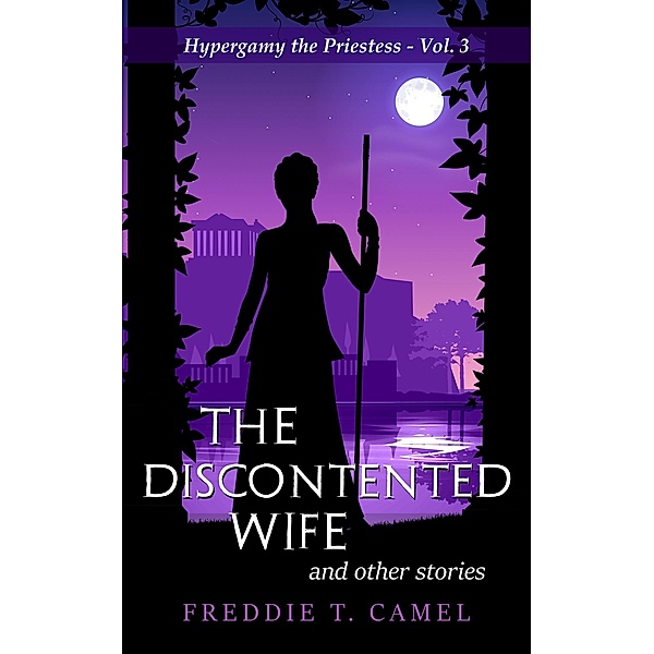 The Discontented Wife and Other Stories (Hypergamy the Priestess, #3) / Hypergamy the Priestess, Freddie T. Camel