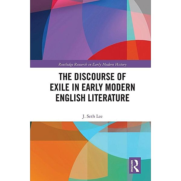 The Discourse of Exile in Early Modern English Literature, J. Seth Lee