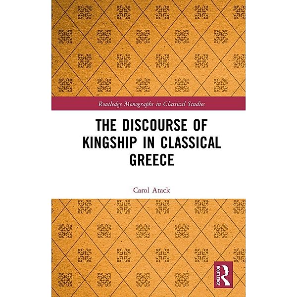 The Discourse of Kingship in Classical Greece, Carol Atack