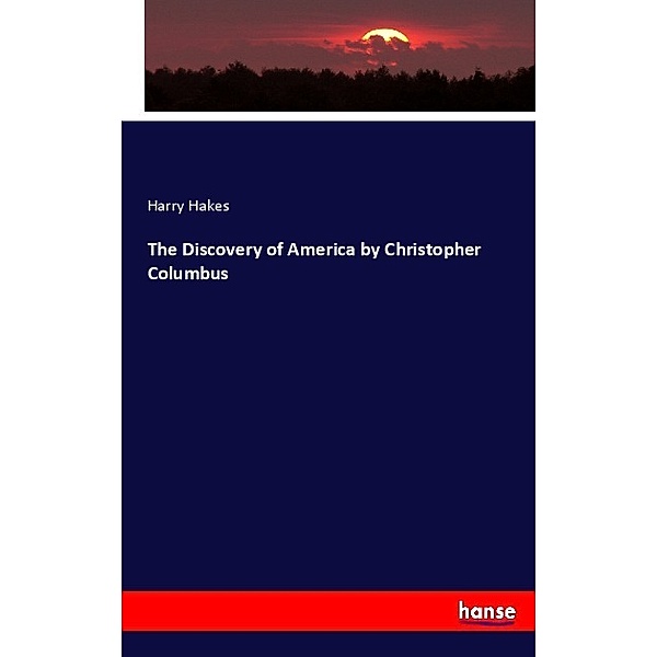 The Discovery of America by Christopher Columbus, Harry Hakes