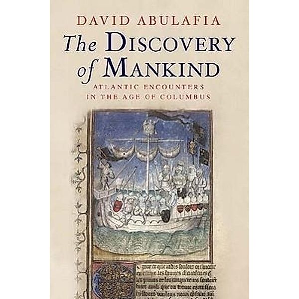 The Discovery of Mankind - Atlantic Encounters in the Age of Columbus, David Abulafia