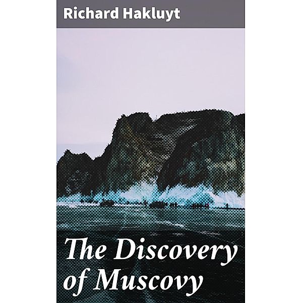 The Discovery of Muscovy, Richard Hakluyt