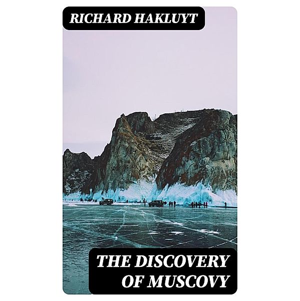 The Discovery of Muscovy, Richard Hakluyt