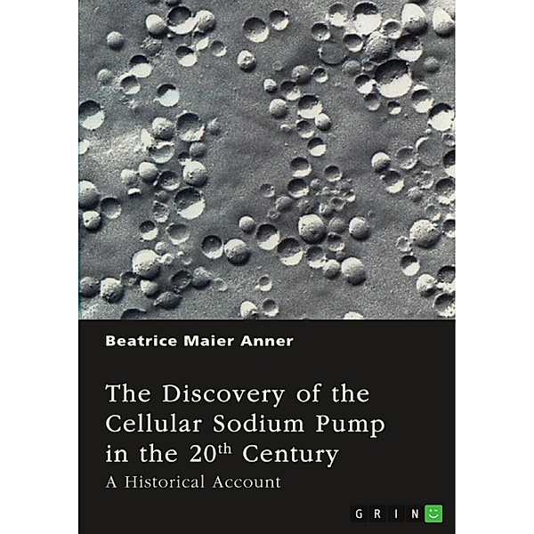 The Discovery of the Cellular Sodium Pump in the 20th Century, Beatrice Maier Anner