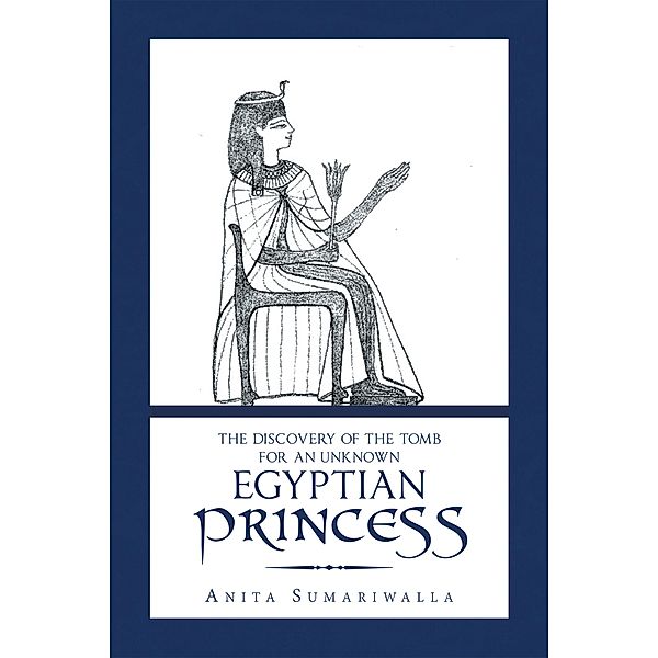 The Discovery of the Tomb for an Unknown Egyptian Princess, Anita Sumariwalla