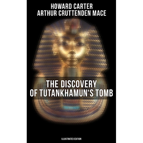 The Discovery of Tutankhamun's Tomb (Illustrated Edition), Howard Carter, Arthur Cruttenden Mace