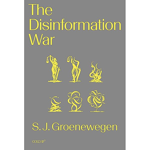 The Disinformation War / Goldsmiths Press / Gold SF, S. J. Groenewegen