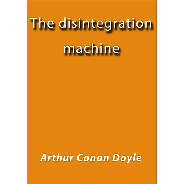 The disintegration machine, Arthur Conan Doyle