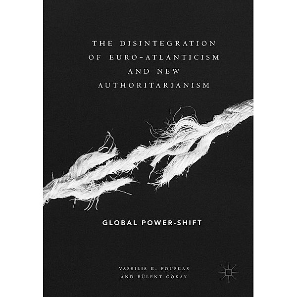 The Disintegration of Euro-Atlanticism and New Authoritarianism / Progress in Mathematics, Vassilis K. Fouskas, Bülent Gökay