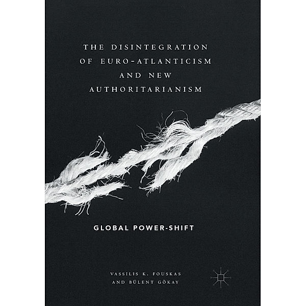 The Disintegration of Euro-Atlanticism and New Authoritarianism, Vassilis K. Fouskas, Bülent Gökay