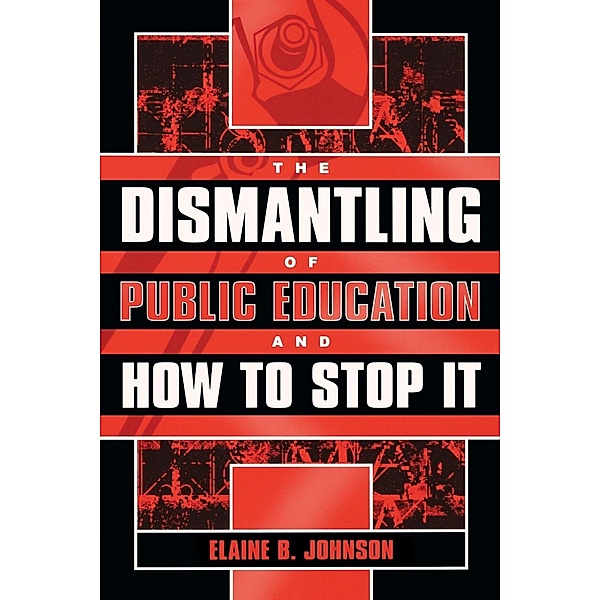 The Dismantling of Public Education and How to Stop It, Elaine B. Johnson