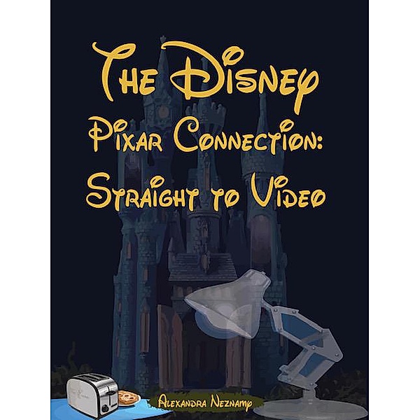 The Disney Pixar Connection Volume 2: Straight to Video / The Disney Pixar Connection, Alexandra Neznamy