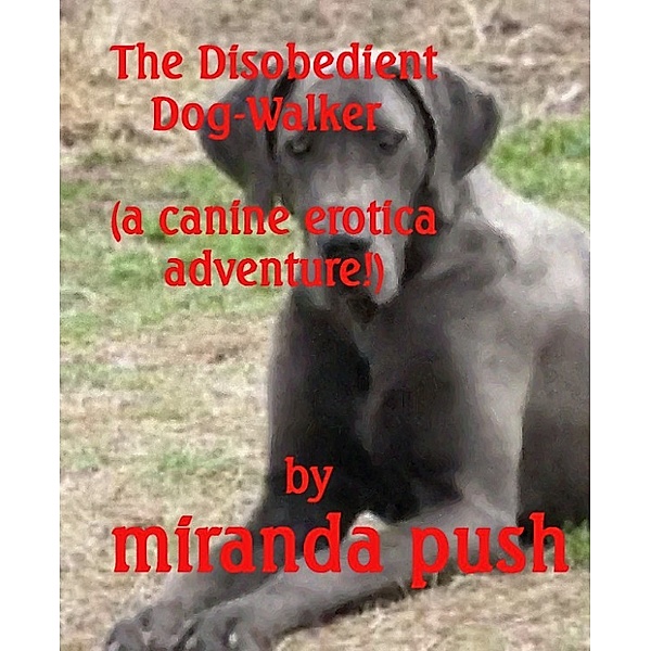 The Disobedient Dog-Walker (A Canine Erotica Adventure), Miranda Push