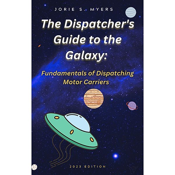 The Dispatcher's Guide to the Galaxy: Fundamentals of Dispatching Motor Carriers (The Dispatcher's Guides, #1) / The Dispatcher's Guides, Jorie Myers