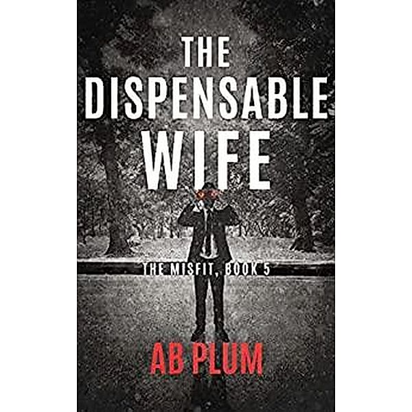 The Dispensable Wife (The MisFit, #5) / The MisFit, Ab Plum