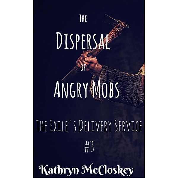 The Dispersal of Angry Mobs (The Exile's Delivery Service, #3) / The Exile's Delivery Service, Kathryn McCloskey