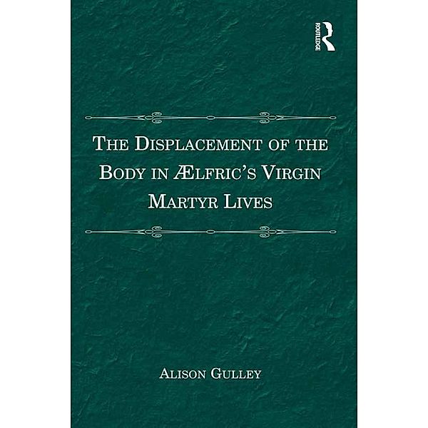 The Displacement of the Body in Ælfric's Virgin Martyr Lives, Alison Gulley