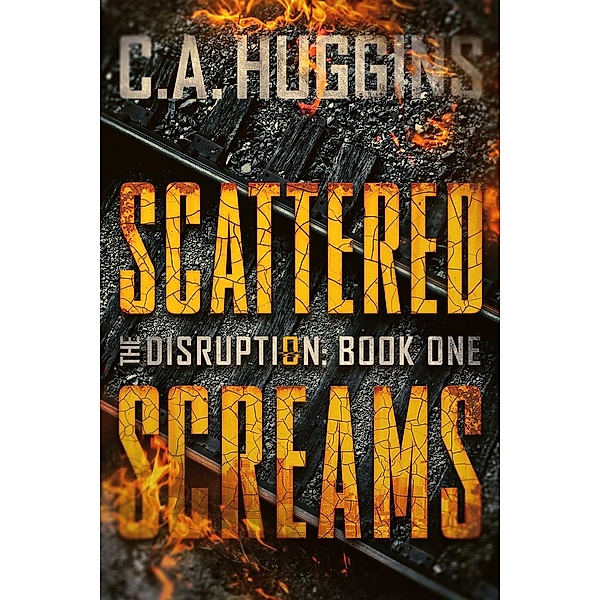 The Disruption: Scattered Screams: The Disruption (Book One), C. A. Huggins
