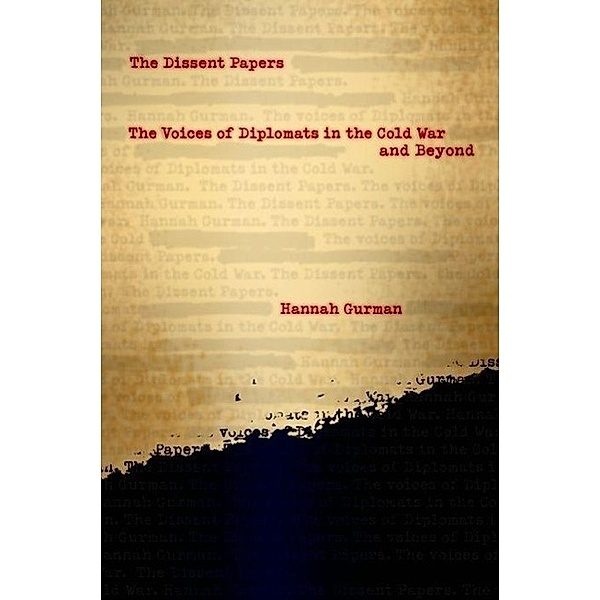 The Dissent Papers: The Voices of Diplomats in the Cold War and Beyond, Hannah Gurman