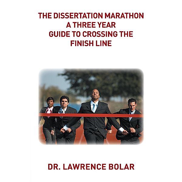 The Dissertation Marathon a Three Year Guide to Crossing the Finish Line, Lawrence Bolar