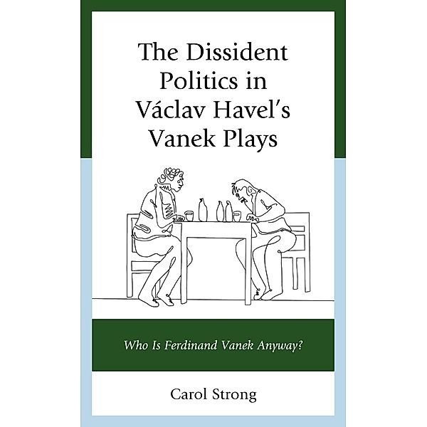 The Dissident Politics in Václav Havel's Vanek Plays / Politics, Literature, & Film, Carol Strong
