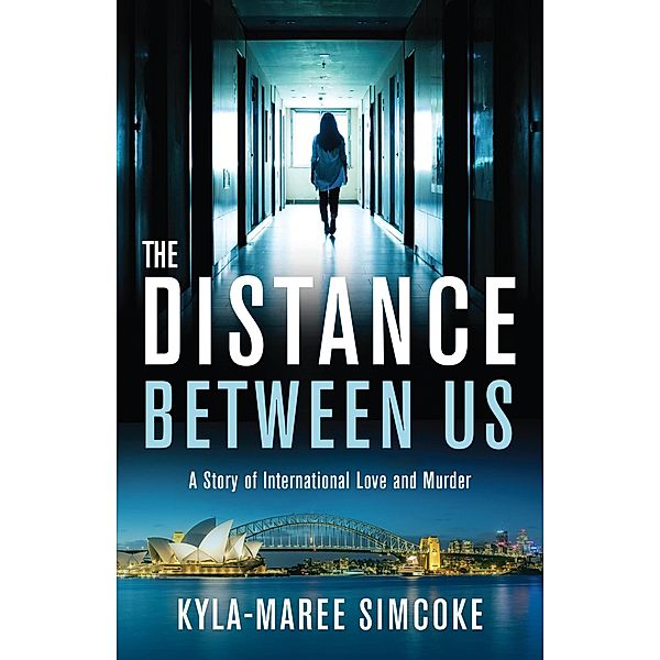 The Distance Between Us A Story of International Love and Murder, Kyla-Maree Simcoke