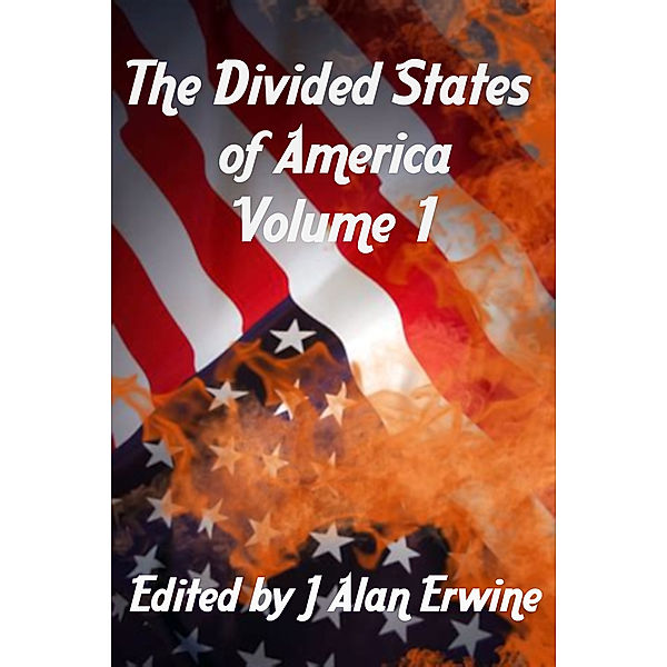 The Divided States of America Vol. 1, J Alan Erwine