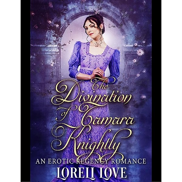The Divination of Tamara Knightly an Erotic Regency Romance, Loreli Love