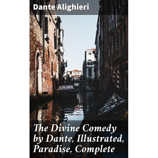 The Divine Comedy by Dante, Illustrated, Paradise, Complete, Dante Alighieri