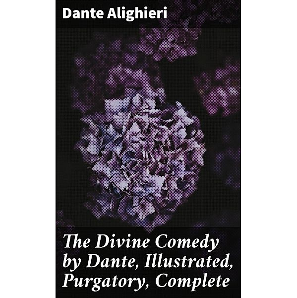 The Divine Comedy by Dante, Illustrated, Purgatory, Complete, Dante Alighieri