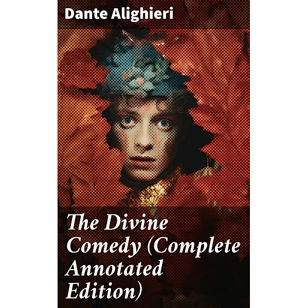 The Divine Comedy (Complete Annotated Edition), Dante Alighieri