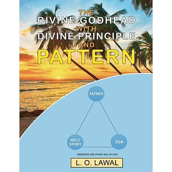 The Divine Godhead with Divine Principle and Pattern / TOPLINK PUBLISHING, LLC, L. O. Lawal