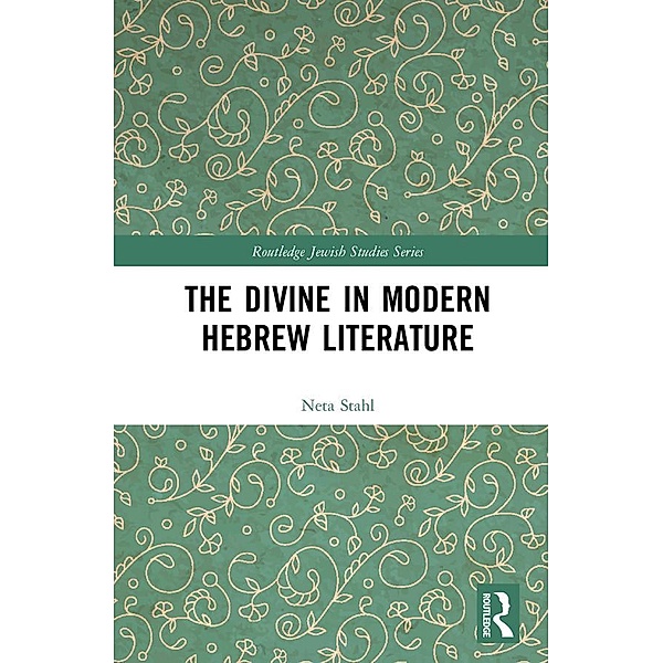 The Divine in Modern Hebrew Literature / Routledge Jewish Studies Series, Neta Stahl