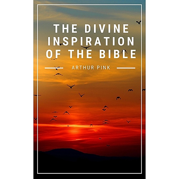 The Divine Inspiration of the Bible, Arthur Pink