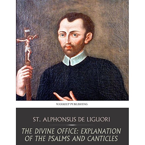 The Divine Office: Explanation of the Psalms and Canticles, St. Alphonsus de Liguori